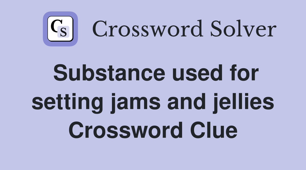Substance used for setting jams and jellies Crossword Clue Answers